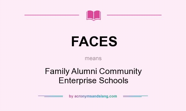 What does FACES mean? It stands for Family Alumni Community Enterprise Schools