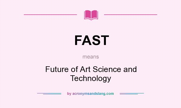 What does FAST mean? It stands for Future of Art Science and Technology