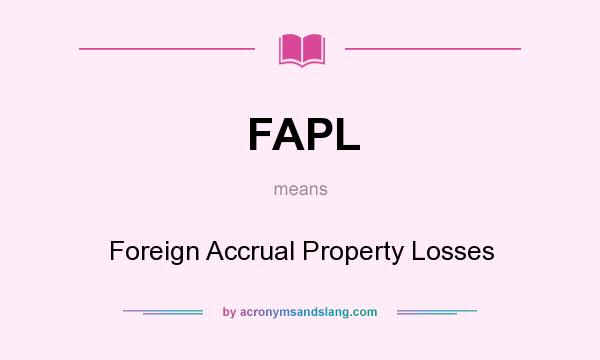 What does FAPL mean? It stands for Foreign Accrual Property Losses