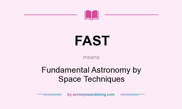 What does FAST mean? It stands for Fundamental Astronomy by Space Techniques
