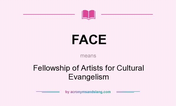 What does FACE mean? It stands for Fellowship of Artists for Cultural Evangelism