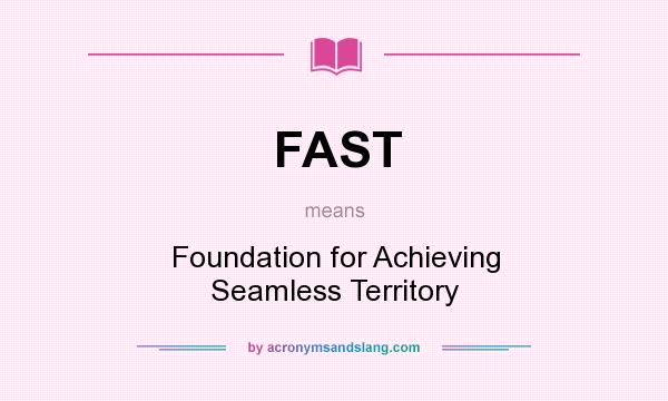 What does FAST mean? It stands for Foundation for Achieving Seamless Territory