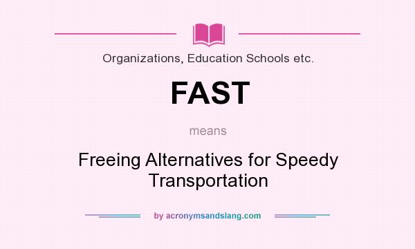 What does FAST mean? It stands for Freeing Alternatives for Speedy Transportation