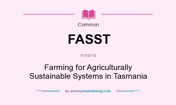 What does FASST mean? It stands for Farming for Agriculturally Sustainable Systems in Tasmania