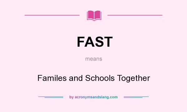 What does FAST mean? It stands for Familes and Schools Together