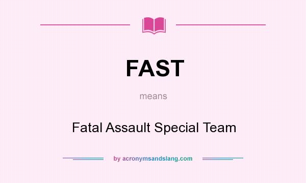 What does FAST mean? It stands for Fatal Assault Special Team