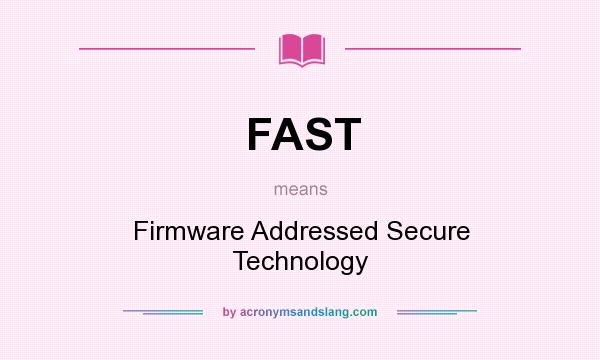 What does FAST mean? It stands for Firmware Addressed Secure Technology