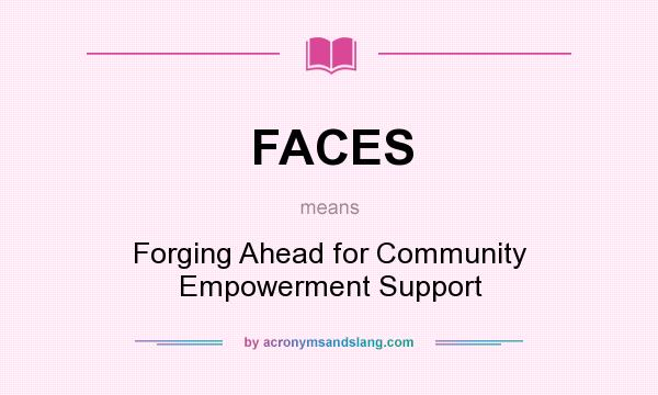 What does FACES mean? It stands for Forging Ahead for Community Empowerment Support