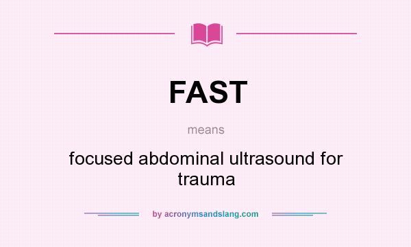 What does FAST mean? It stands for focused abdominal ultrasound for trauma