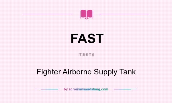 What does FAST mean? It stands for Fighter Airborne Supply Tank