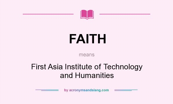 What does FAITH mean? It stands for First Asia Institute of Technology and Humanities