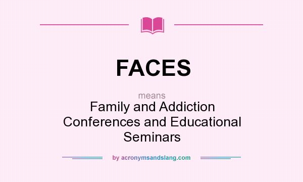 What does FACES mean? It stands for Family and Addiction Conferences and Educational Seminars