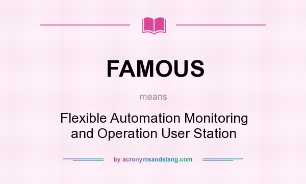 What does FAMOUS mean? It stands for Flexible Automation Monitoring and Operation User Station
