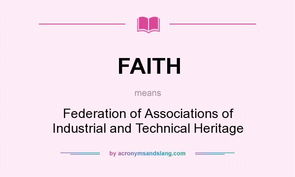 What does FAITH mean? It stands for Federation of Associations of Industrial and Technical Heritage