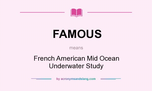 What does FAMOUS mean? It stands for French American Mid Ocean Underwater Study