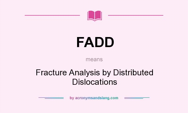 What does FADD mean? It stands for Fracture Analysis by Distributed Dislocations