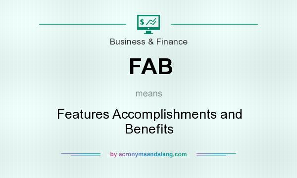 What does FAB mean? It stands for Features Accomplishments and Benefits