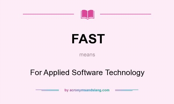 What does FAST mean? It stands for For Applied Software Technology