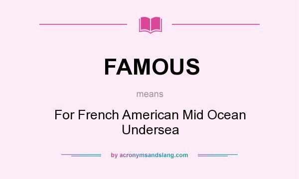 What does FAMOUS mean? It stands for For French American Mid Ocean Undersea