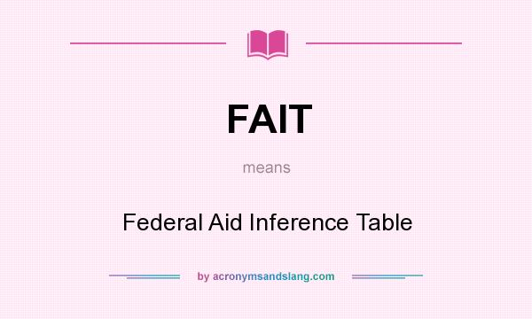 What does FAIT mean? It stands for Federal Aid Inference Table