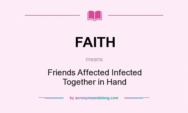 What does FAITH mean? It stands for Friends Affected Infected Together in Hand