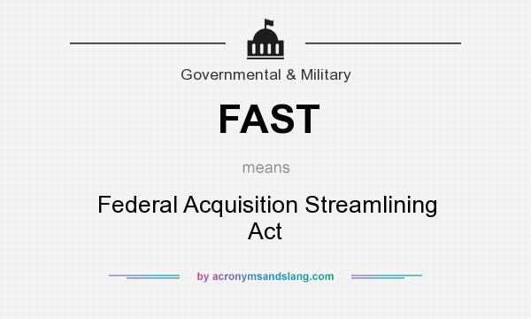 What does FAST mean? It stands for Federal Acquisition Streamlining Act