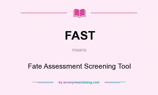 What does FAST mean? It stands for Fate Assessment Screening Tool