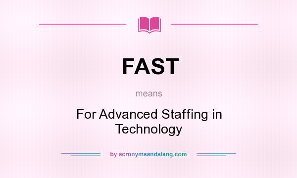 What does FAST mean? It stands for For Advanced Staffing in Technology
