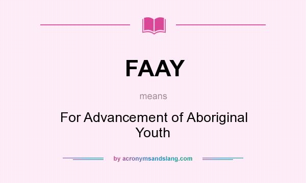 What does FAAY mean? It stands for For Advancement of Aboriginal Youth