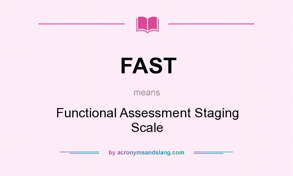 What does FAST mean? It stands for Functional Assessment Staging Scale