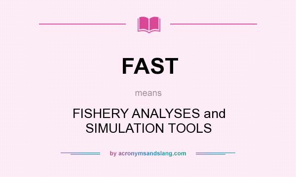 What does FAST mean? It stands for FISHERY ANALYSES and SIMULATION TOOLS
