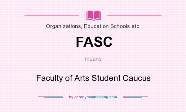 What does FASC mean? It stands for Faculty of Arts Student Caucus