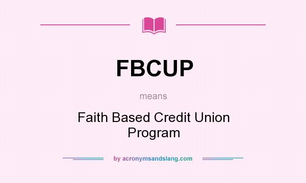 What does FBCUP mean? It stands for Faith Based Credit Union Program