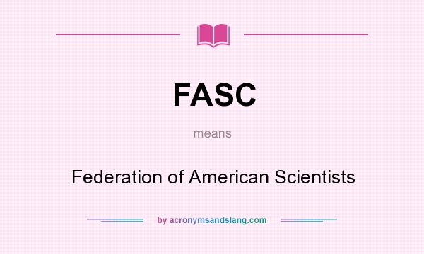 What does FASC mean? It stands for Federation of American Scientists