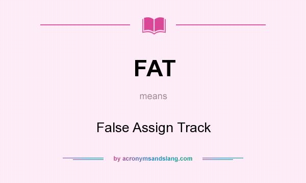 What does FAT mean? It stands for False Assign Track