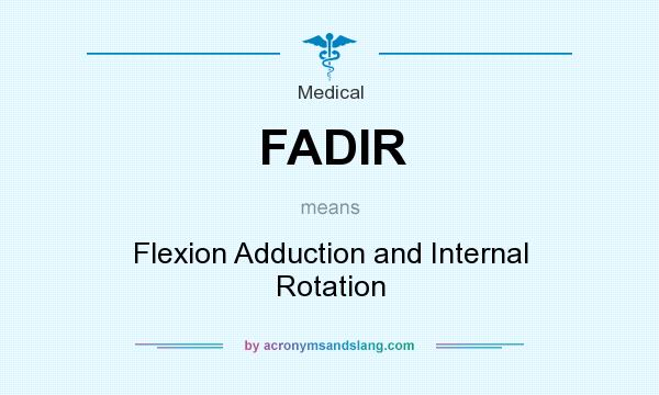 What does FADIR mean? It stands for Flexion Adduction and Internal Rotation