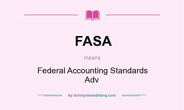 What does FASA mean? It stands for Federal Accounting Standards Adv