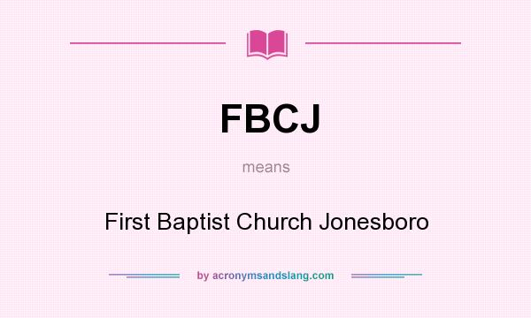 What does FBCJ mean? It stands for First Baptist Church Jonesboro