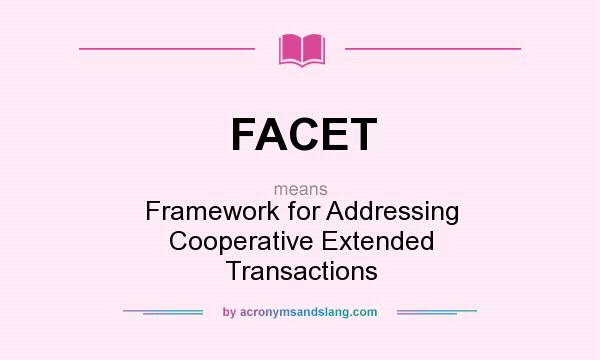 What does FACET mean? It stands for Framework for Addressing Cooperative Extended Transactions