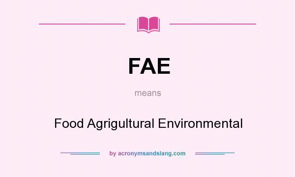 What does FAE mean? It stands for Food Agrigultural Environmental