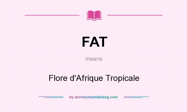What does FAT mean? It stands for Flore d`Afrique Tropicale