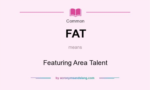 What does FAT mean? It stands for Featuring Area Talent