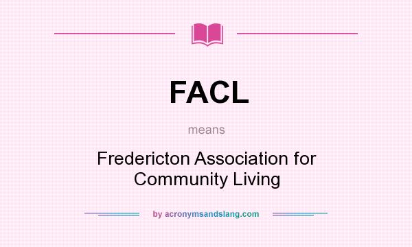 What does FACL mean? It stands for Fredericton Association for Community Living