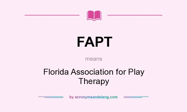 What does FAPT mean? It stands for Florida Association for Play Therapy