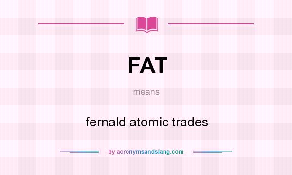 What does FAT mean? It stands for fernald atomic trades