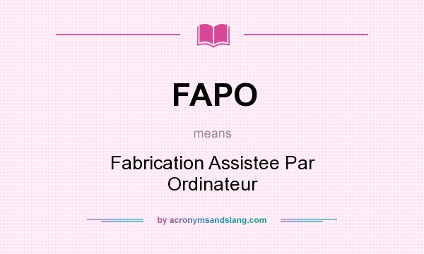 What does FAPO mean? It stands for Fabrication Assistee Par Ordinateur