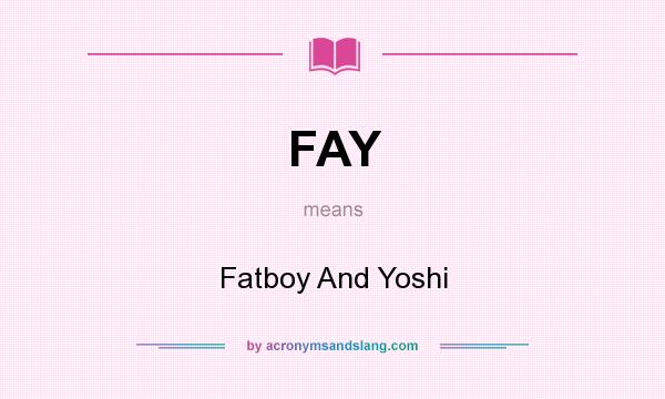 What does FAY mean? It stands for Fatboy And Yoshi