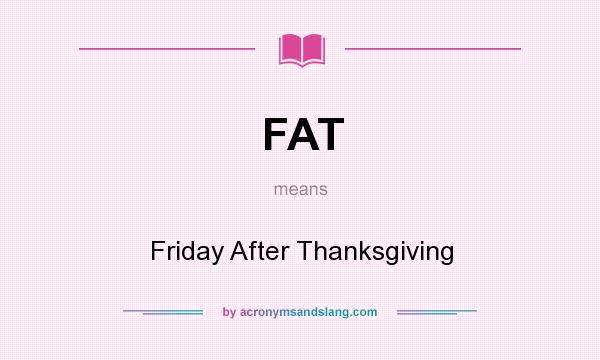What does FAT mean? It stands for Friday After Thanksgiving