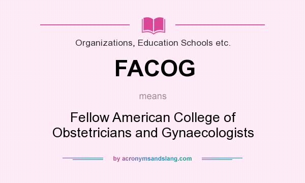 What does FACOG mean? It stands for Fellow American College of Obstetricians and Gynaecologists