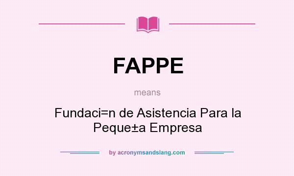 What does FAPPE mean? It stands for Fundaci=n de Asistencia Para la Peque±a Empresa